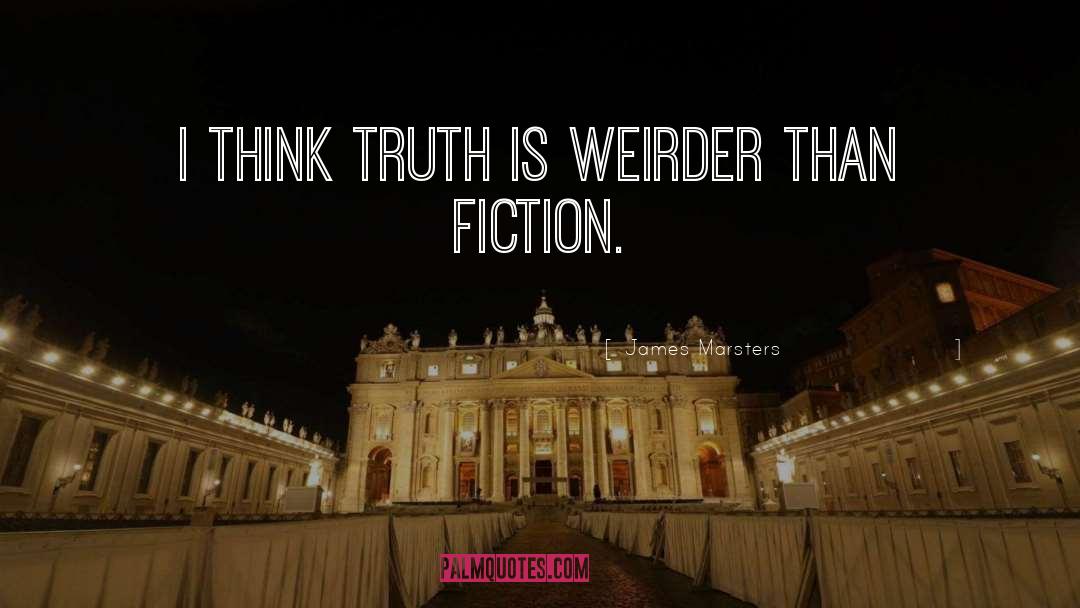 James Marsters Quotes: I think truth is weirder
