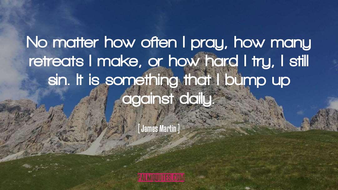 James Martin Quotes: No matter how often I