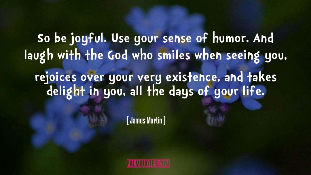 James Martin Quotes: So be joyful. Use your