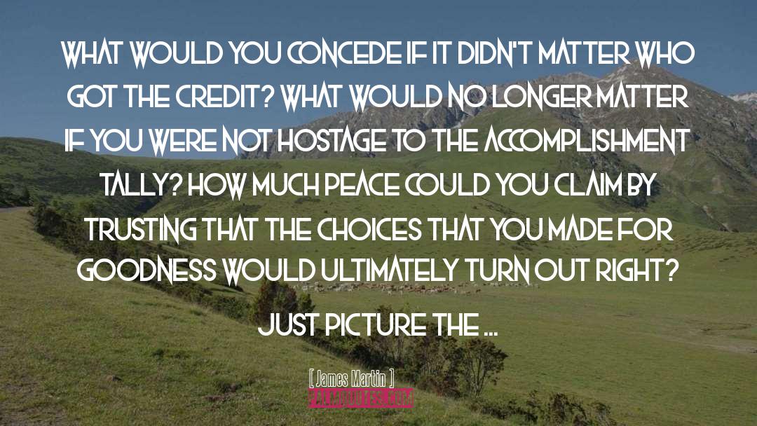 James Martin Quotes: What would you concede if