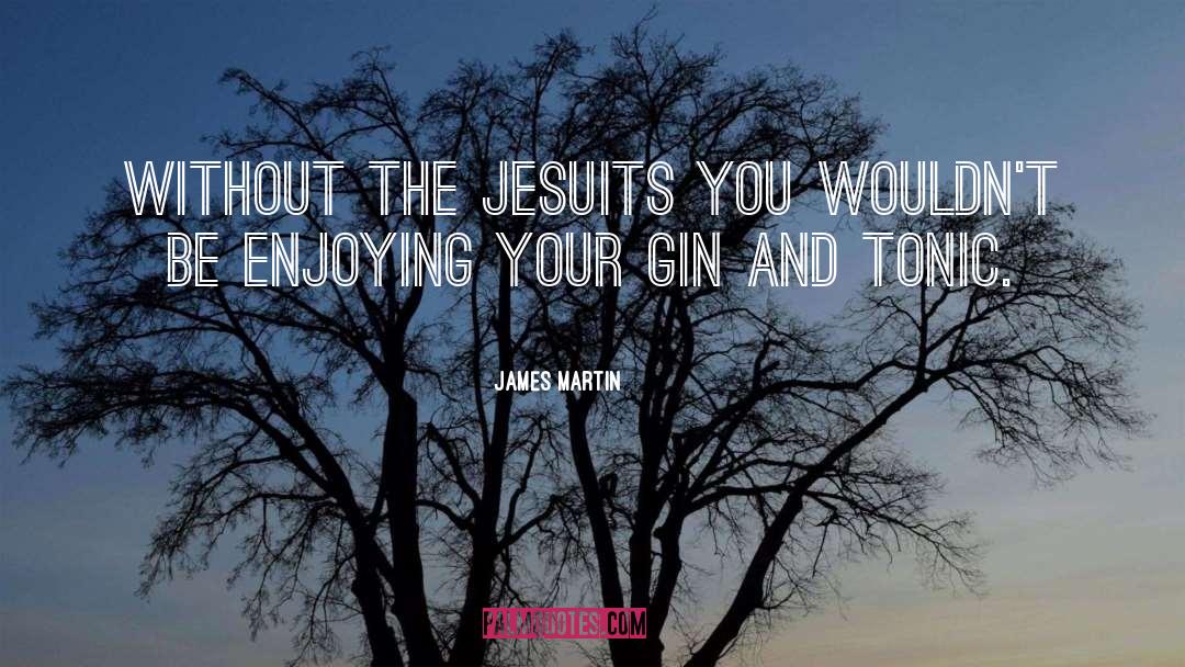 James Martin Quotes: Without the Jesuits you wouldn't