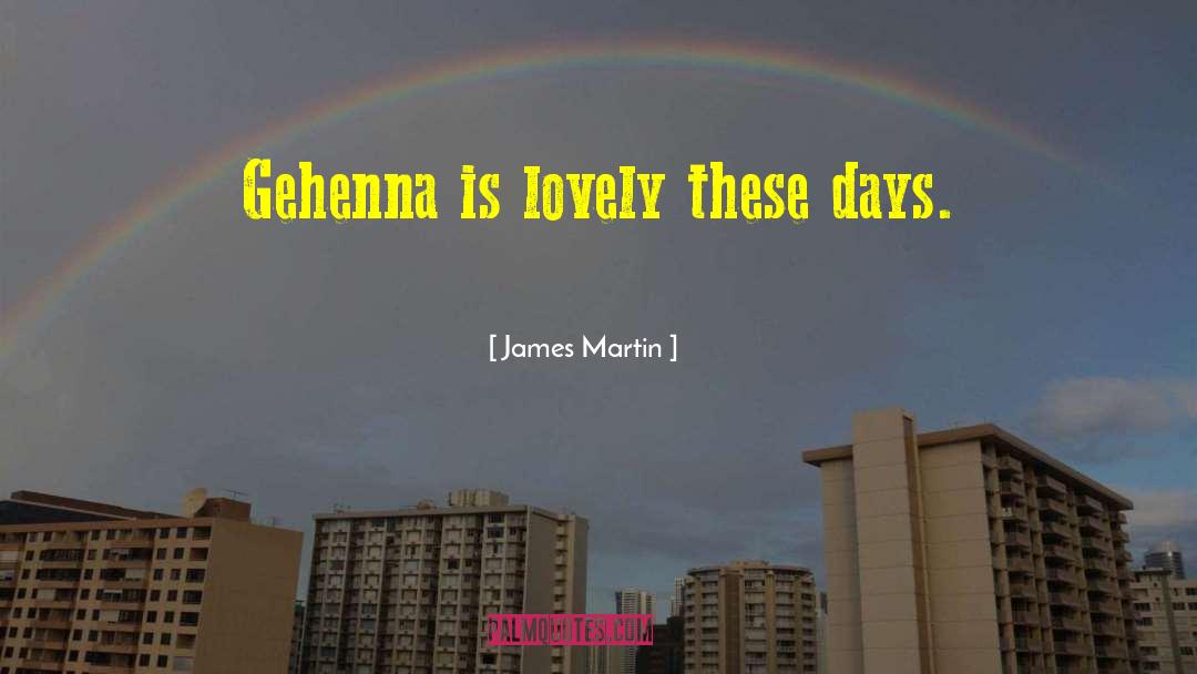 James Martin Quotes: Gehenna is lovely these days.