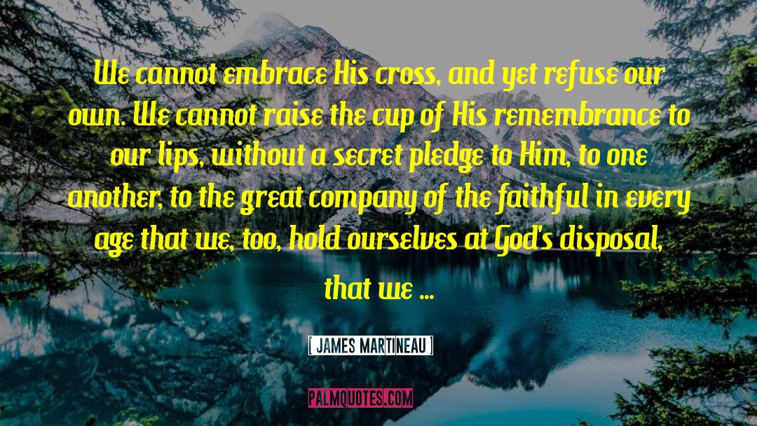 James Martineau Quotes: We cannot embrace His cross,