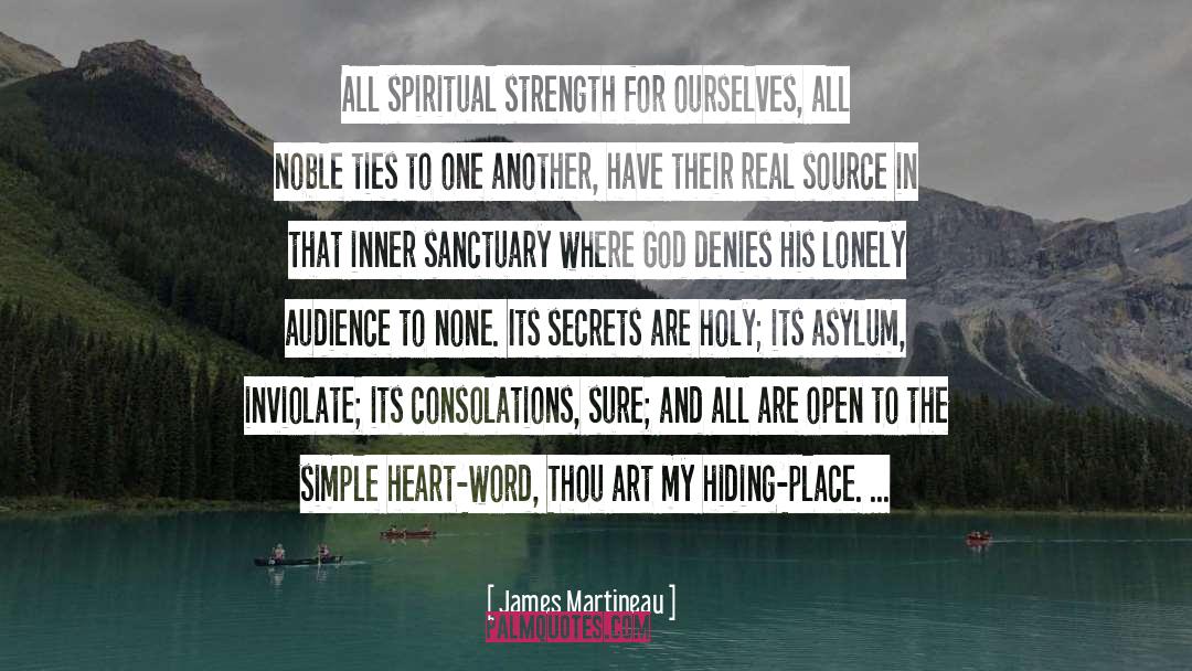 James Martineau Quotes: All spiritual strength for ourselves,