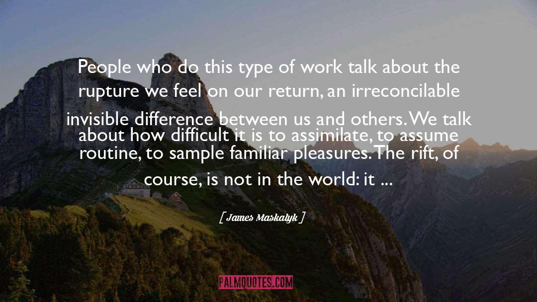 James Maskalyk Quotes: People who do this type