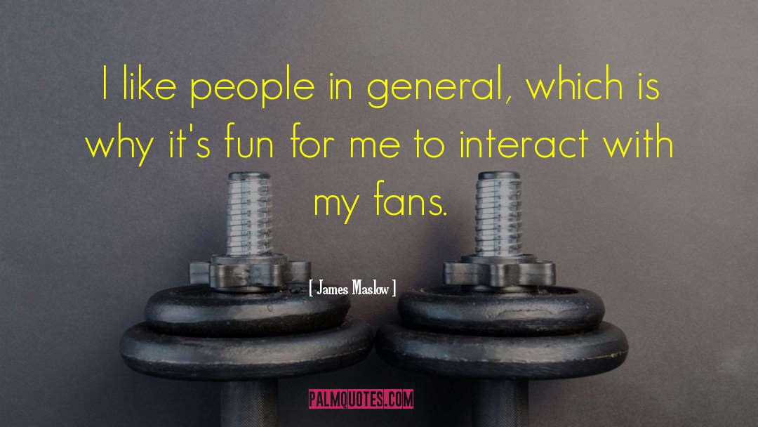 James Maslow Quotes: I like people in general,