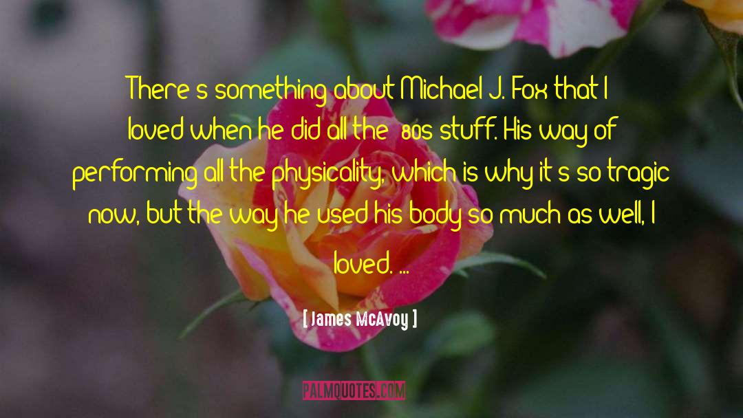 James McAvoy Quotes: There's something about Michael J.