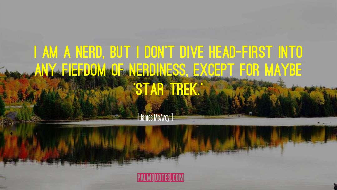 James McAvoy Quotes: I am a nerd, but