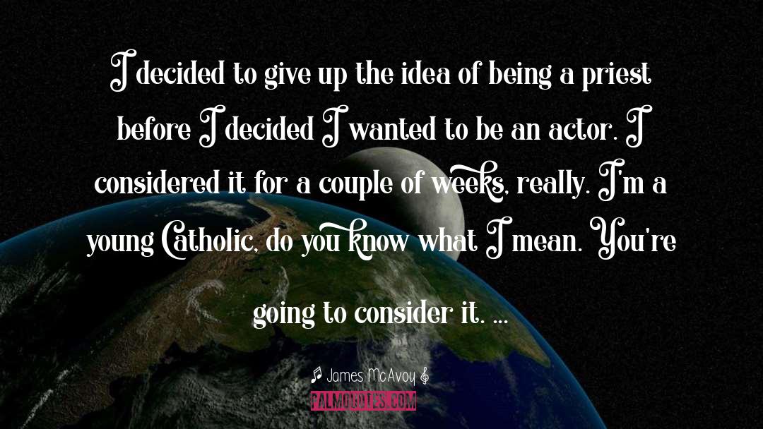 James McAvoy Quotes: I decided to give up