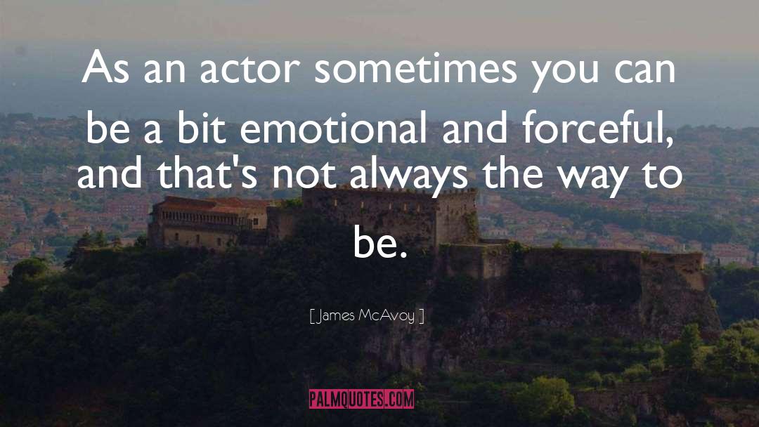 James McAvoy Quotes: As an actor sometimes you