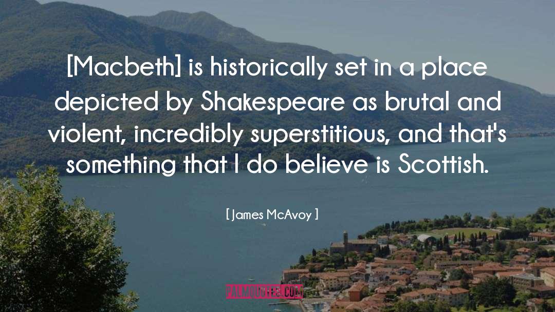 James McAvoy Quotes: [Macbeth] is historically set in