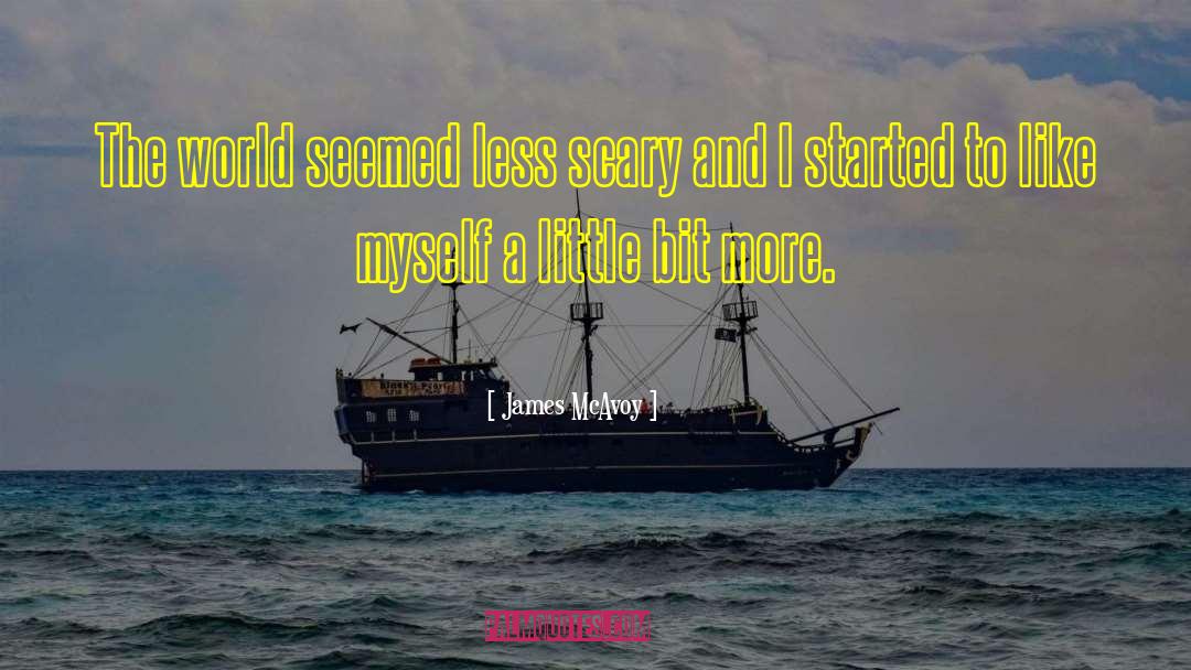 James McAvoy Quotes: The world seemed less scary