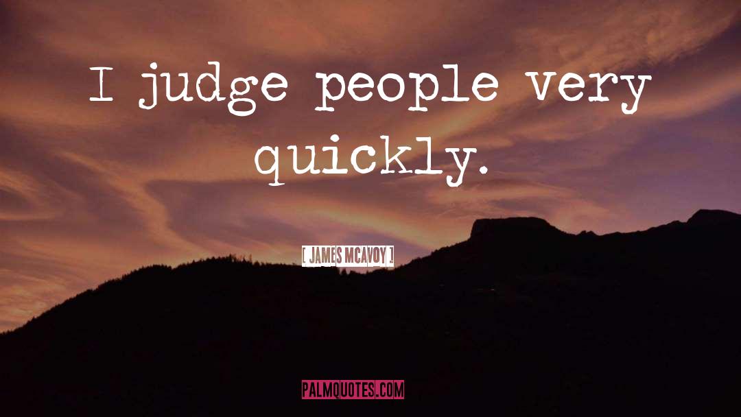 James McAvoy Quotes: I judge people very quickly.