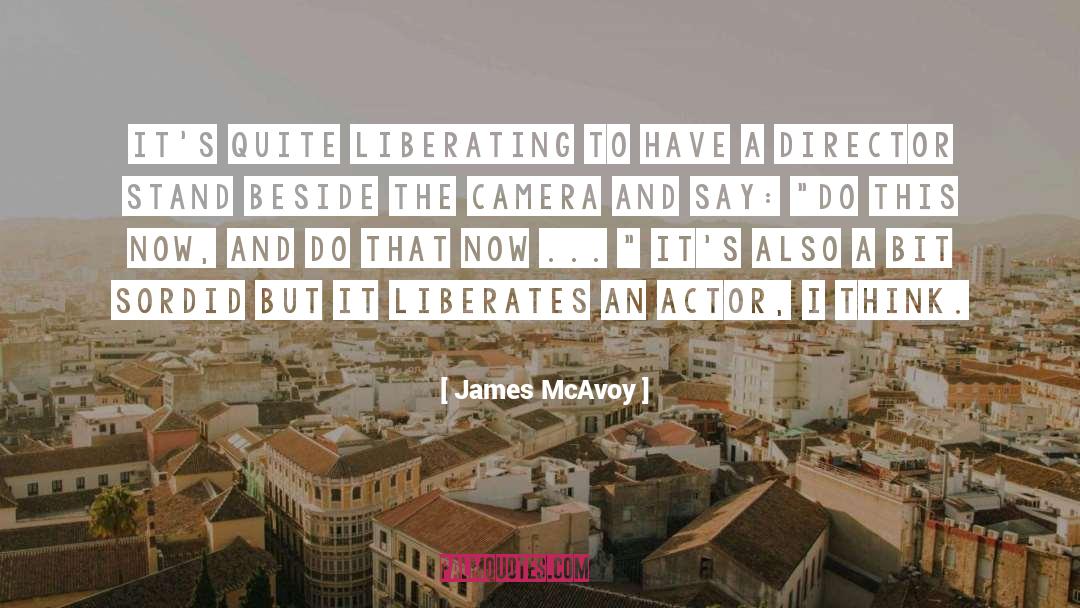James McAvoy Quotes: It's quite liberating to have