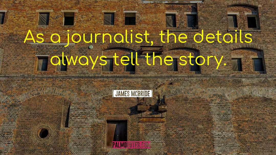 James McBride Quotes: As a journalist, the details