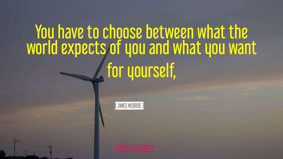 James McBride Quotes: You have to choose between