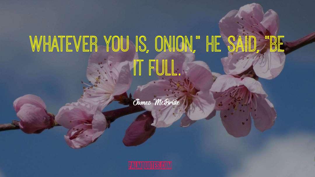 James McBride Quotes: Whatever you is, Onion,