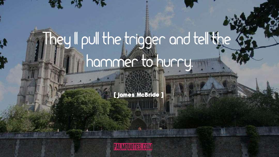 James McBride Quotes: They'll pull the trigger and