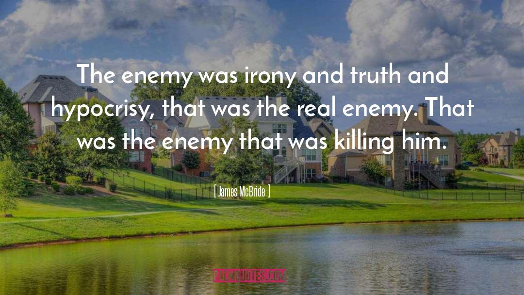 James McBride Quotes: The enemy was irony and