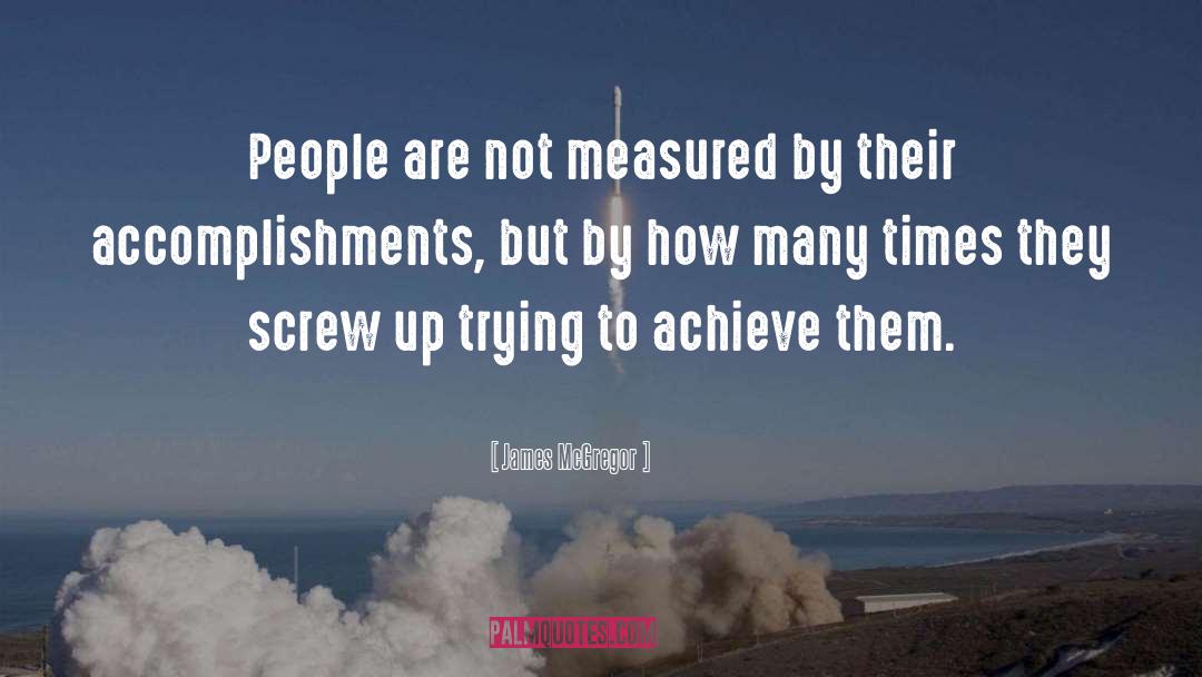 James McGregor Quotes: People are not measured by