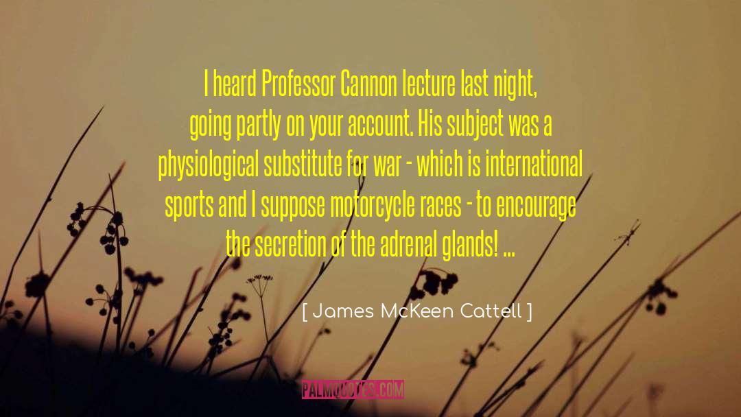 James McKeen Cattell Quotes: I heard Professor Cannon lecture