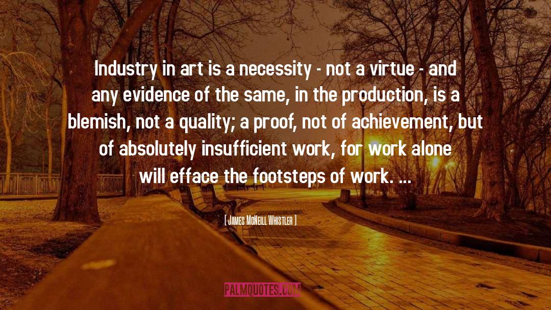 James McNeill Whistler Quotes: Industry in art is a