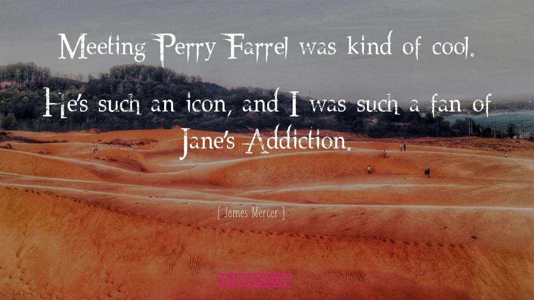 James Mercer Quotes: Meeting Perry Farrel was kind