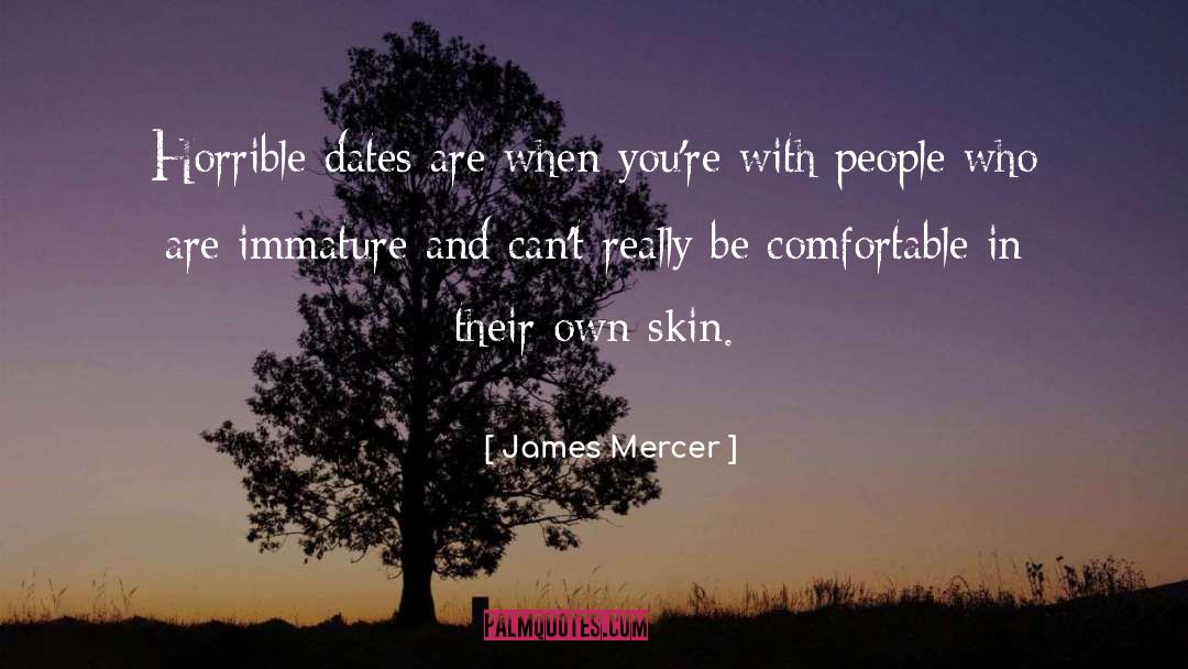 James Mercer Quotes: Horrible dates are when you're