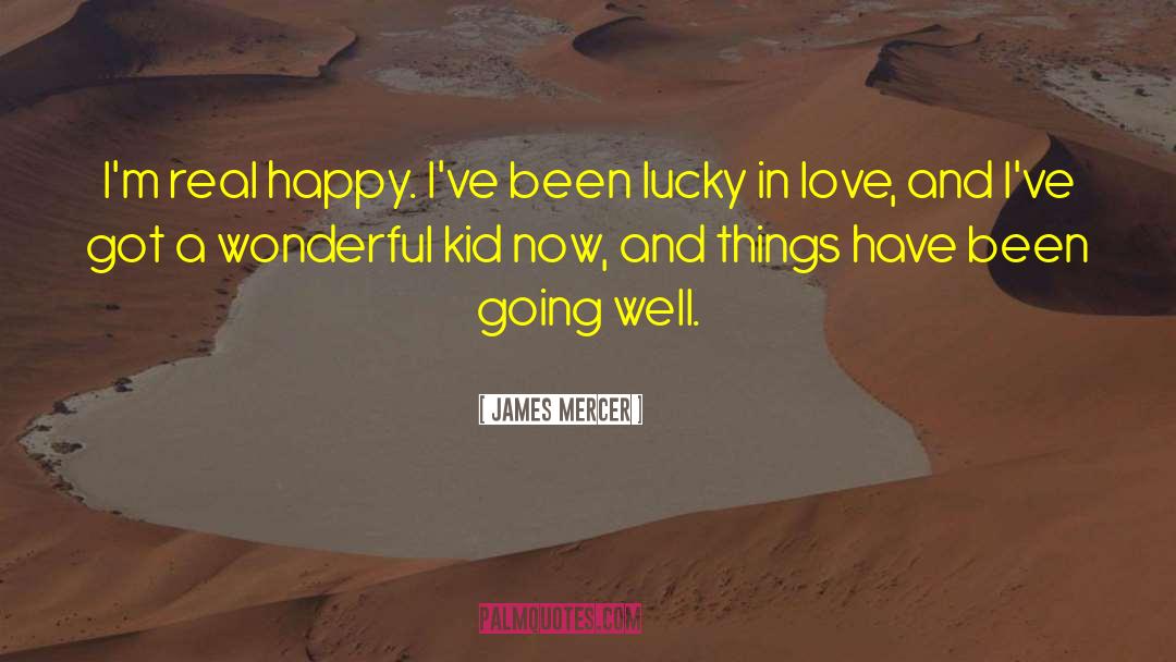 James Mercer Quotes: I'm real happy. I've been