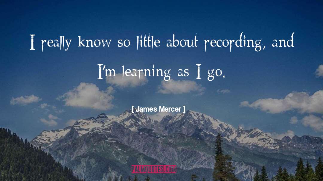 James Mercer Quotes: I really know so little