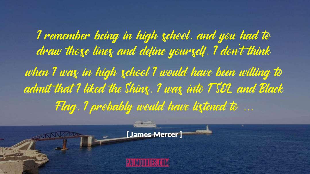 James Mercer Quotes: I remember being in high