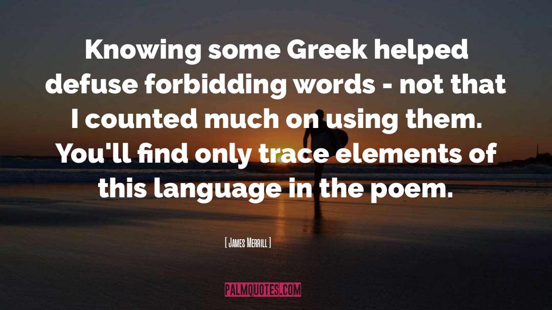 James Merrill Quotes: Knowing some Greek helped defuse