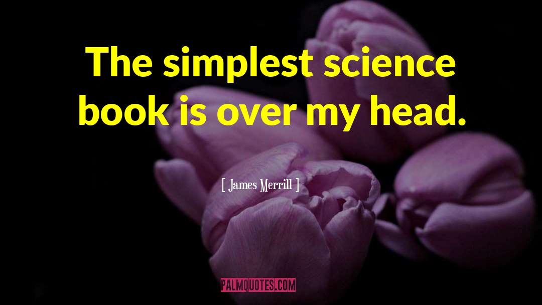 James Merrill Quotes: The simplest science book is
