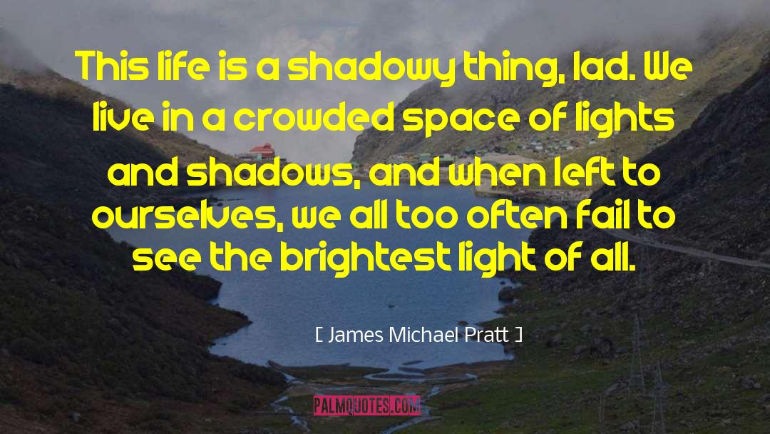 James Michael Pratt Quotes: This life is a shadowy