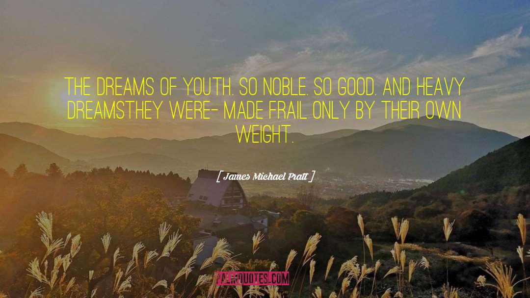 James Michael Pratt Quotes: The dreams of youth. So