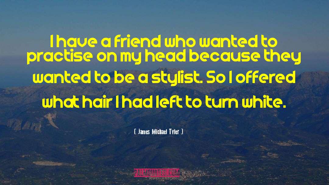 James Michael Tyler Quotes: I have a friend who