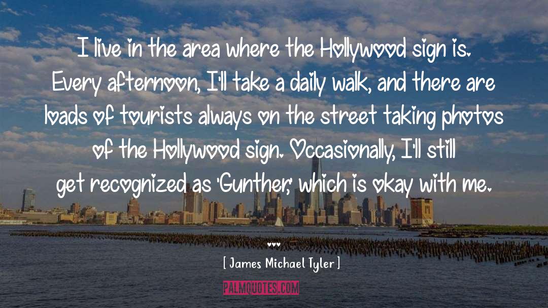James Michael Tyler Quotes: I live in the area