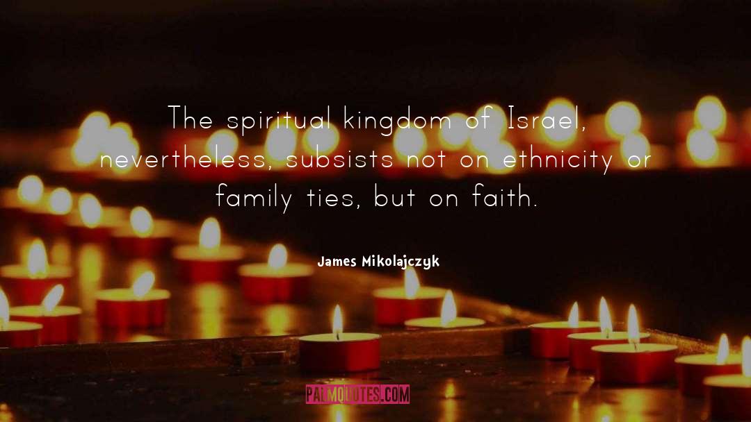 James Mikolajczyk Quotes: The spiritual kingdom of Israel,