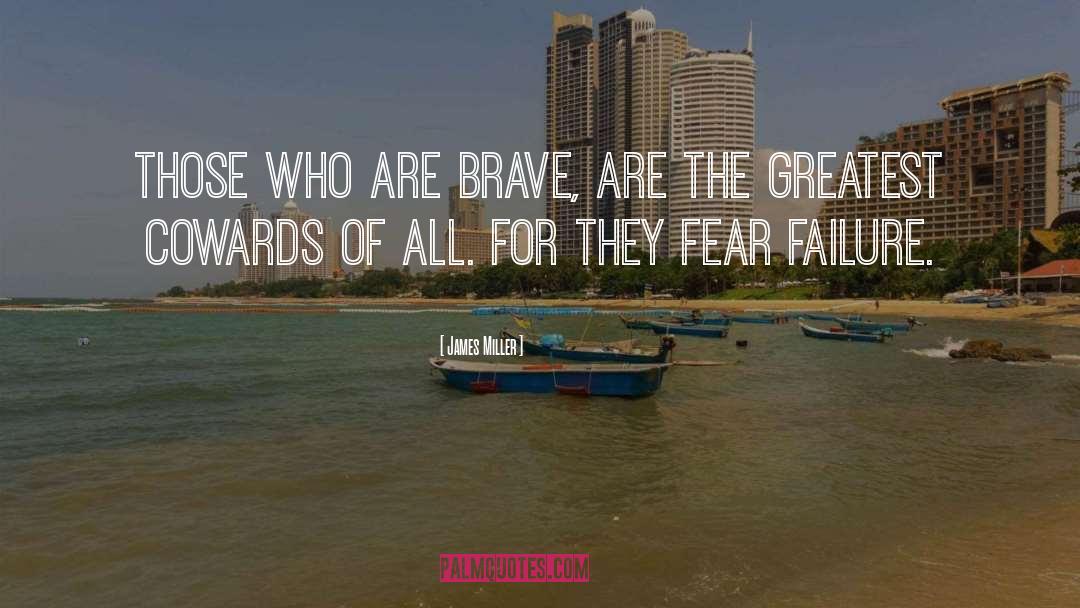 James Miller Quotes: Those who are brave, are