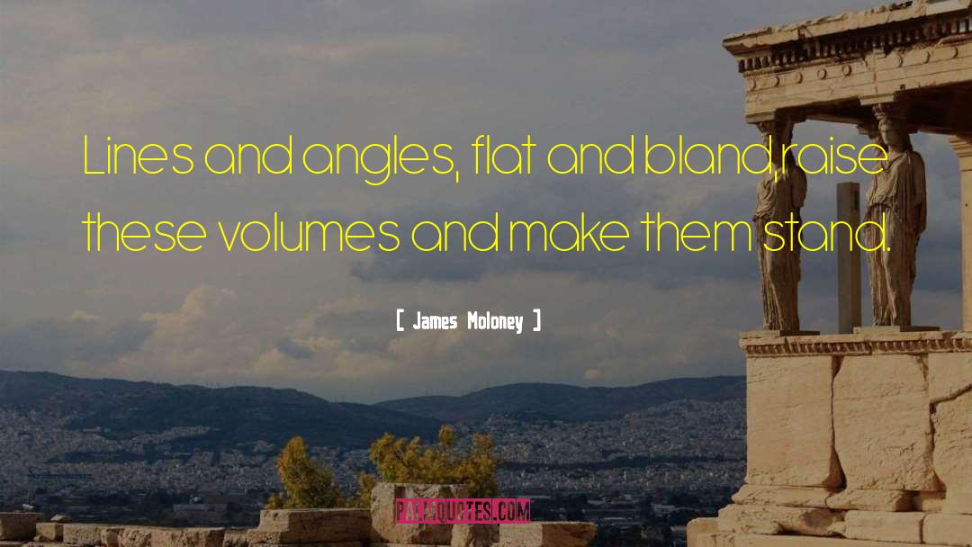 James Moloney Quotes: Lines and angles, flat and