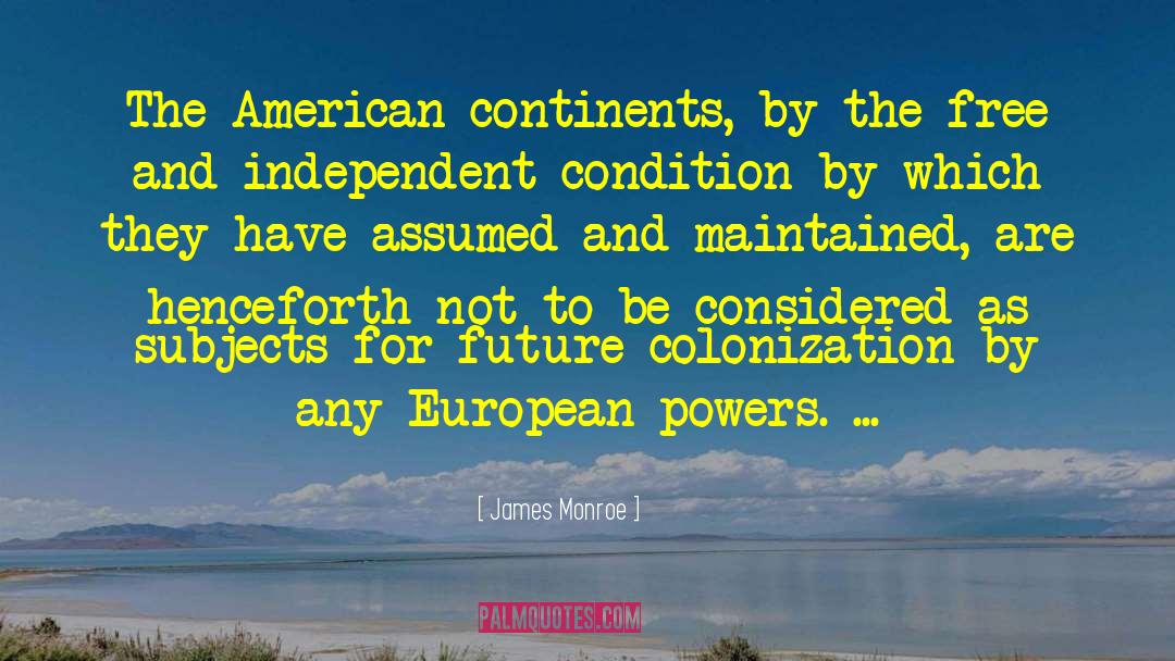 James Monroe Quotes: The American continents, by the