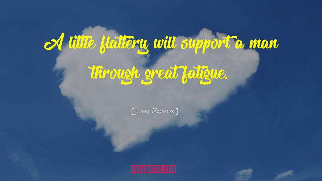 James Monroe Quotes: A little flattery will support