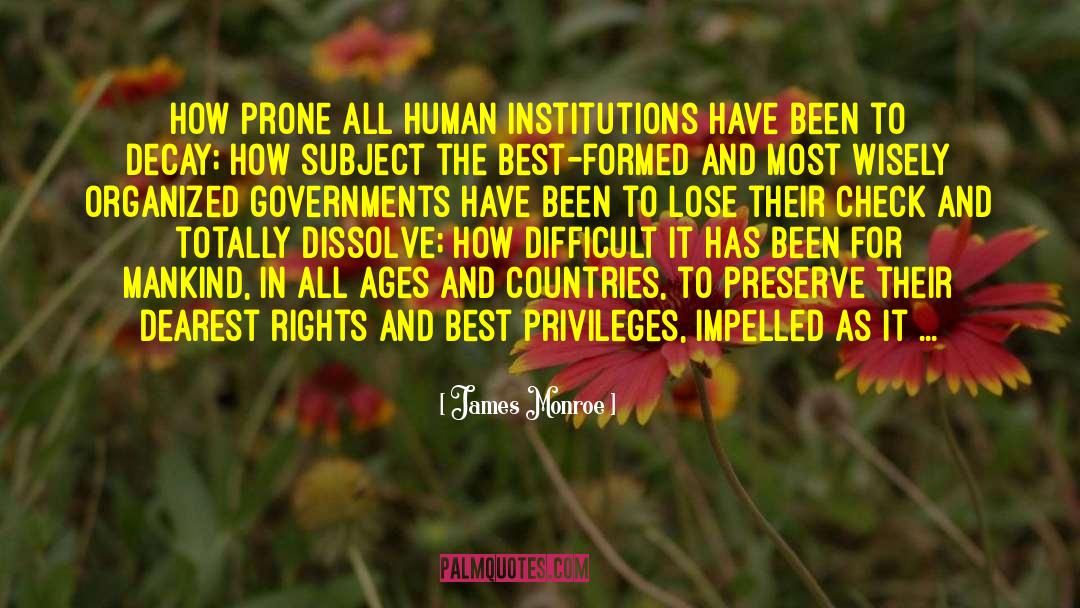 James Monroe Quotes: How prone all human institutions