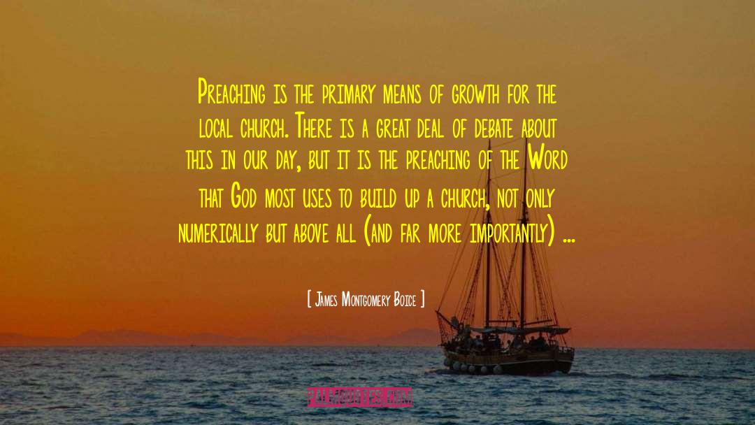 James Montgomery Boice Quotes: Preaching is the primary means