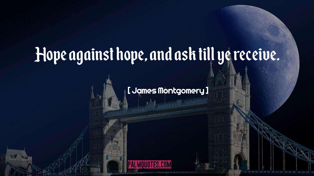 James Montgomery Quotes: Hope against hope, and ask
