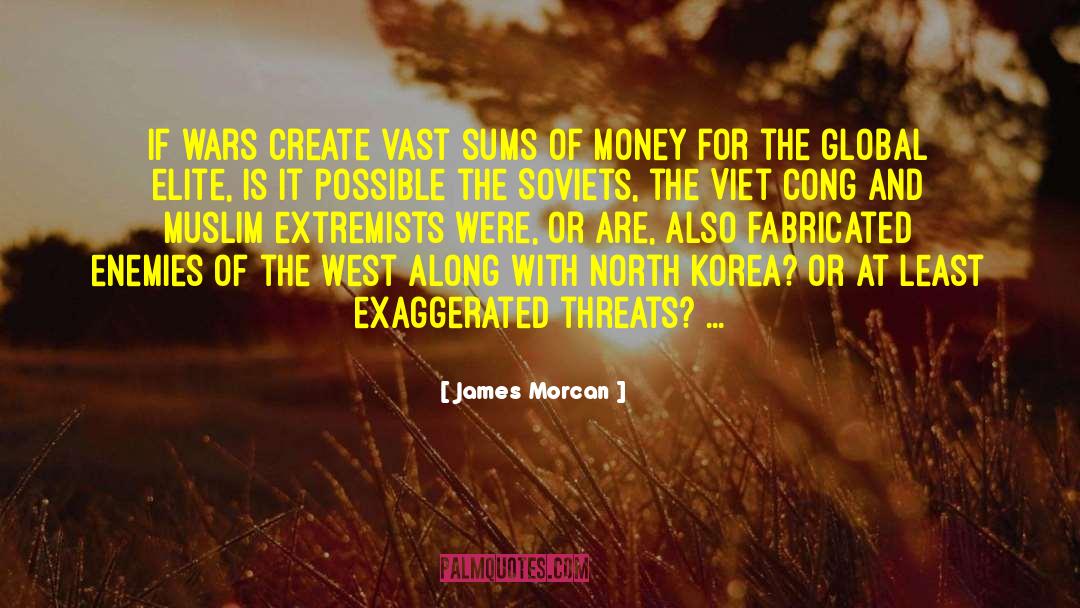 James Morcan Quotes: If wars create vast sums