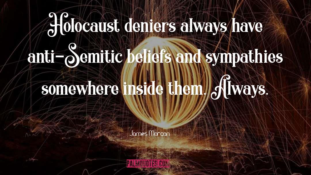 James Morcan Quotes: Holocaust deniers always have anti-Semitic