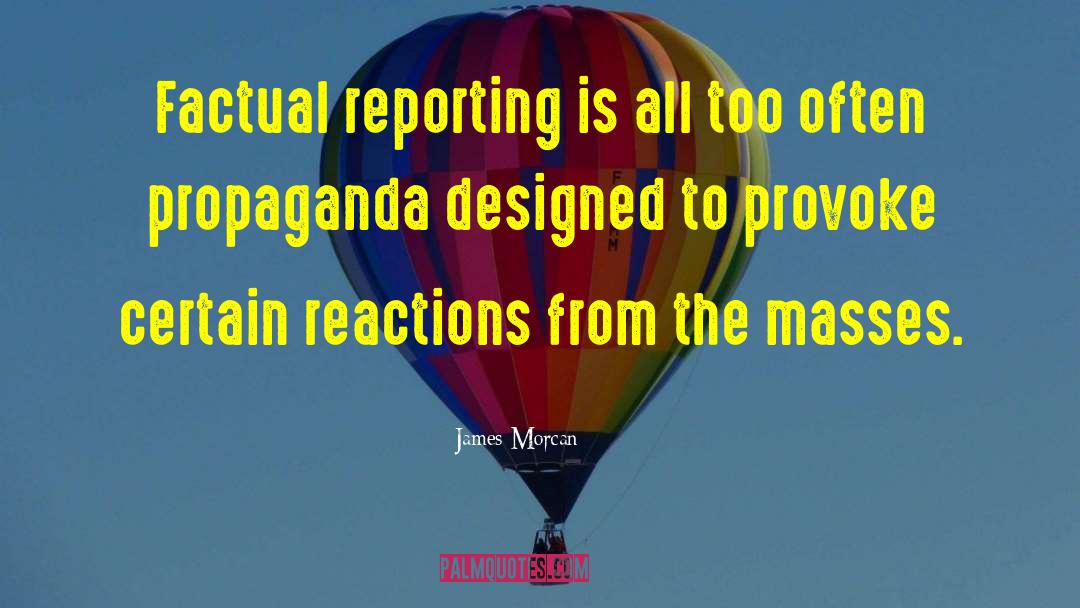 James Morcan Quotes: Factual reporting is all too