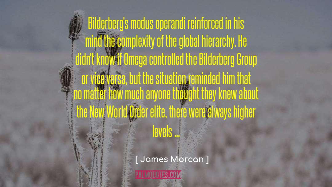 James Morcan Quotes: Bilderberg's modus operandi reinforced in