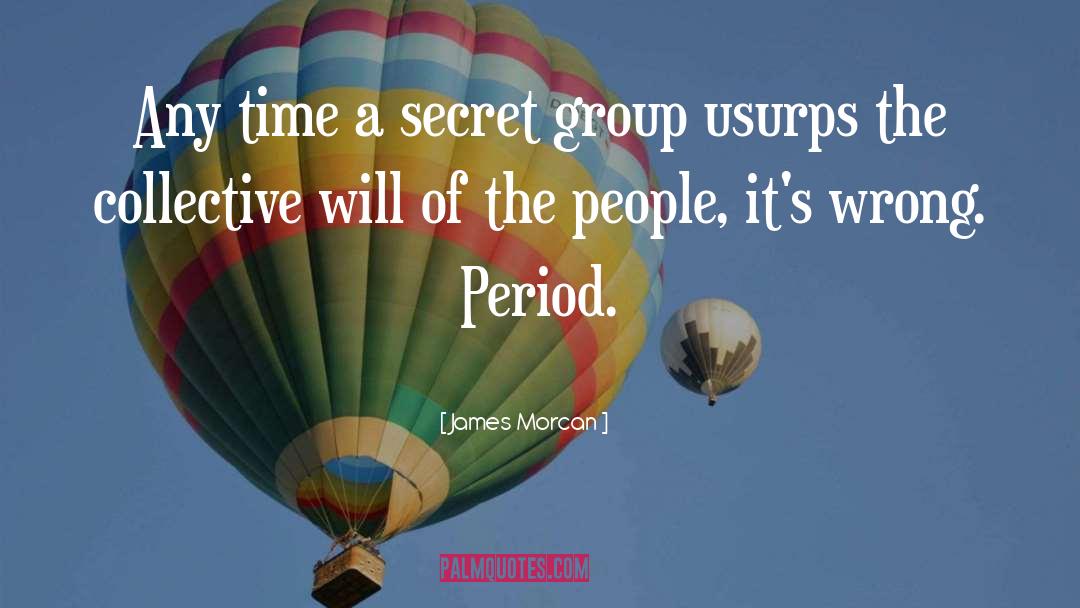 James Morcan Quotes: Any time a secret group